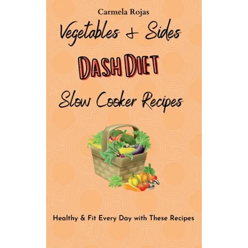 Vegetables & Sides Dash Diet Slow Cooker Recipes: Healthy & Fit Every Day with These Recipes - Hardcover