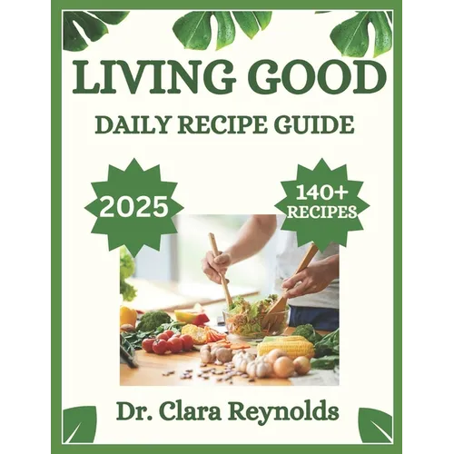 Living Good Daily Recipe Guide: Over 140 Recipes for Holistic Wellness, Nourishing Meals, and Non-Toxic Living-Inspired by Dr. Livingood - Paperback