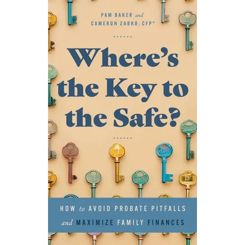 Where's the Key to the Safe?: How to Avoid Probate Pitfalls and Maximize Family Finances