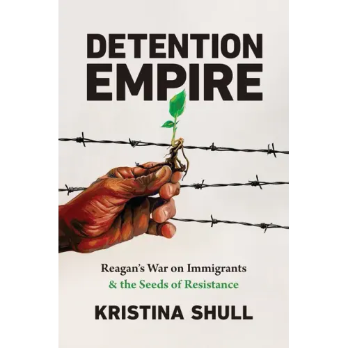 Detention Empire: Reagan's War on Immigrants and the Seeds of Resistance - Paperback