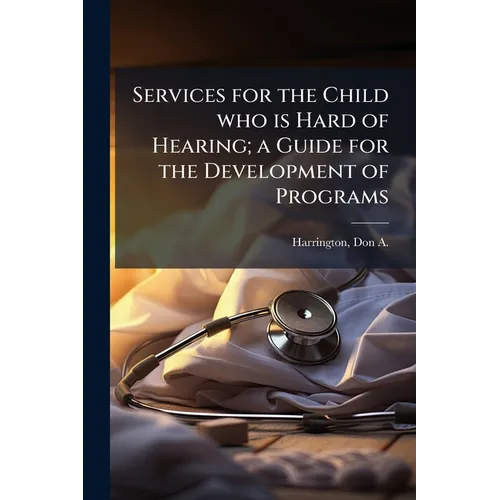 Services for the Child who is Hard of Hearing; a Guide for the Development of Programs - Paperback