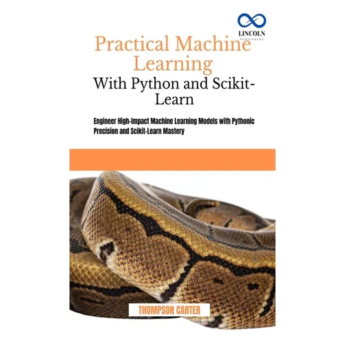 Practical Machine Learning with Python and Scikit-Learn: Engineer High-Impact Machine Learning Models with Pythonic Precision and Scikit-Learn Mastery - Paperback