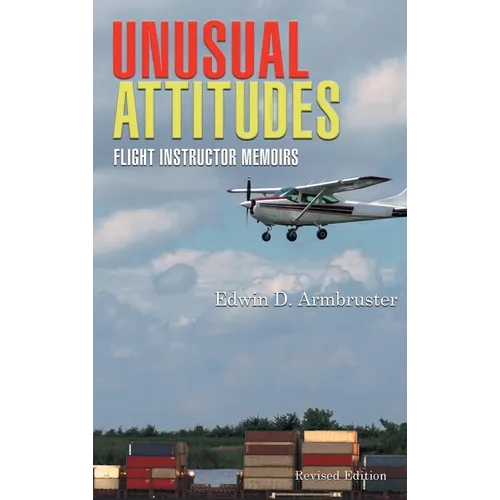 Unusual Attitudes: Flight Instructor Memoirs - Hardcover