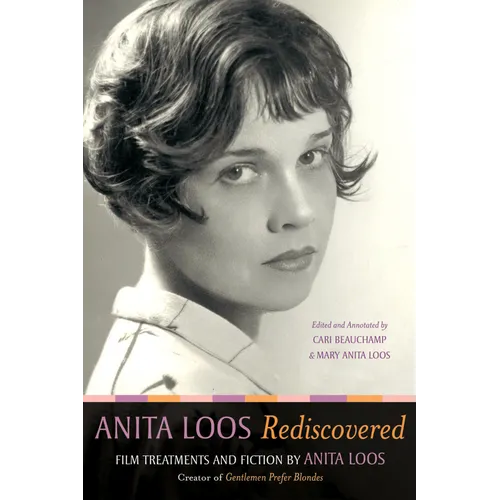 Anita Loos Rediscovered: Film Treatments and Fiction by Anita Loos, Creator of 