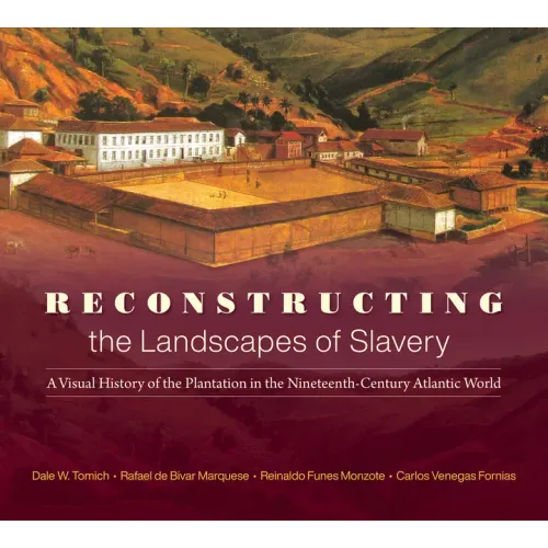 Reconstructing the Landscapes of Slavery: A Visual History of the Plantation in the Nineteenth-Century Atlantic World - Paperback