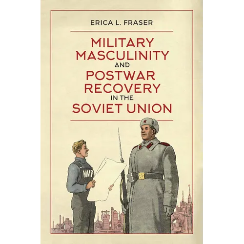Military Masculinity and Postwar Recovery in the Soviet Union - Hardcover