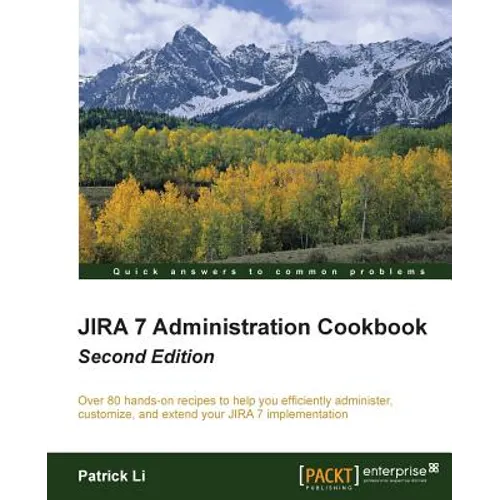 Jira 7 Administration Cookbook - Second Edition: Over 80 hands-on recipes to help you efficiently administer, customize, and extend your JIRA 7 implem - Paperback