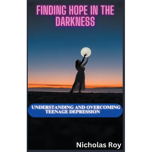 Finding Hope in the Darkness: Understanding and Overcoming Teenage Depression - Paperback