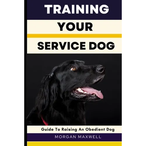 Training Your Service Dog: Guide to Raising an Obedient Dog - Paperback