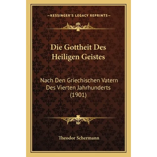 Die Gottheit Des Heiligen Geistes: Nach Den Griechischen Vatern Des Vierten Jahrhunderts (1901) - Paperback