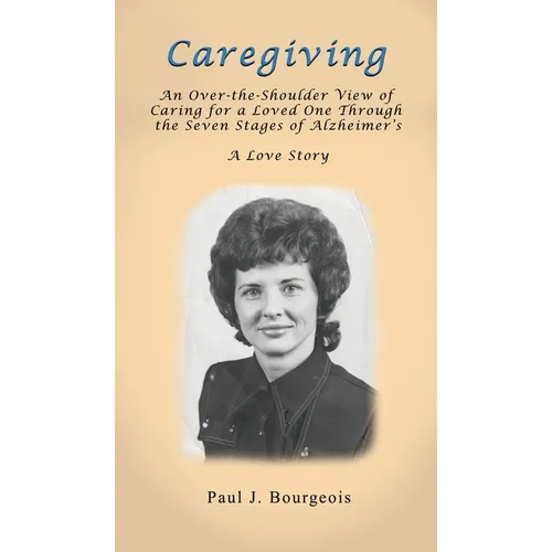 Caregiving: An Over-the-Shoulder View of Caring for a Loved One Through the Seven Stages of Alzheimer's - Hardcover