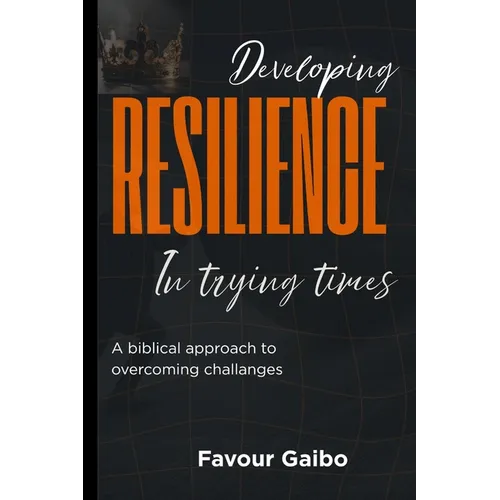 Developing Resilience In Trying Times - Paperback