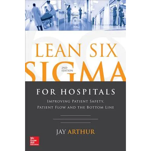 Lean Six SIGMA for Hospitals: Improving Patient Safety, Patient Flow and the Bottom Line, Second Edition - Paperback
