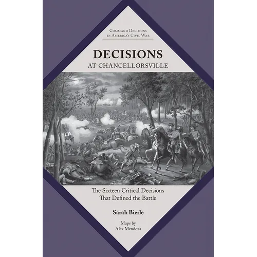 Decisions at Chancellorsville: The Sixteen Critical Decisions That Defined the Battle