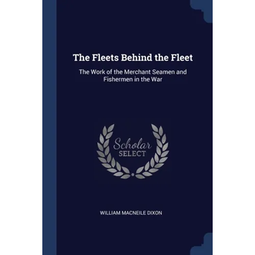 The Fleets Behind the Fleet: The Work of the Merchant Seamen and Fishermen in the War - Paperback