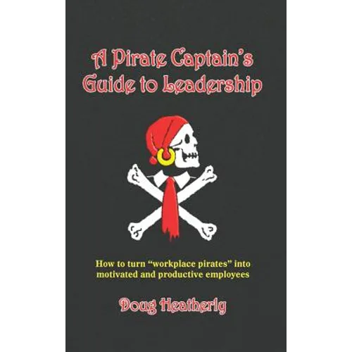 A Pirate Captain's Guide to Leadership: How to turn 