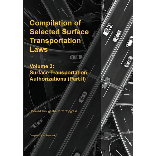 Compilation of Selected Surface Transportation Laws Vol. 3: Surface Transportation Authorizations (Part II) - Paperback