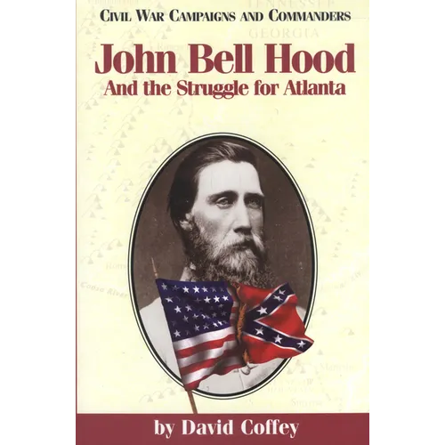 John Bell Hood: And the Struggle for Atlanta - Paperback