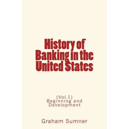 History of Banking in the United States: (Vol.1) Beginning and Development - Paperback