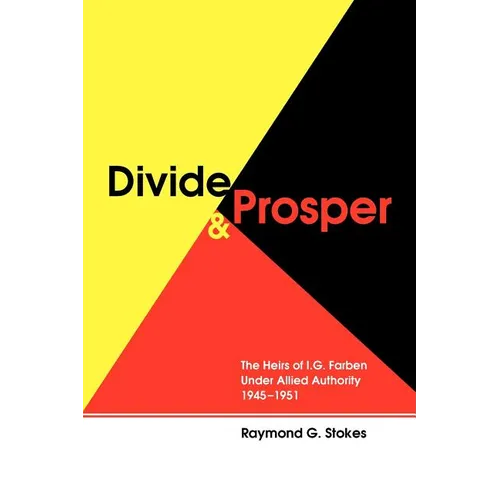 Divide and Prosper: The Heirs of I.G. Farben Under Allied Authority 1945-1951 - Paperback