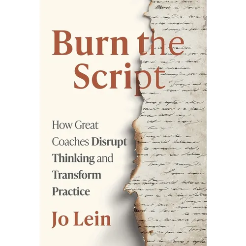 Burn the Script: How Great Coaches Disrupt Thinking and Transform Practice - Hardcover