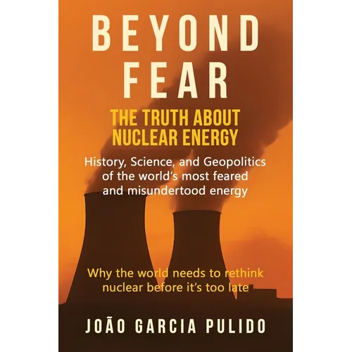 Beyond Fear: The Truth About Nuclear Energy - Paperback
