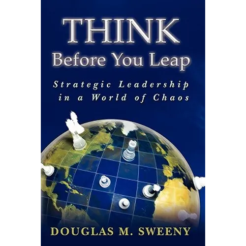 Think Before You Leap: Strategic Leadership in a World of Chaos - Paperback