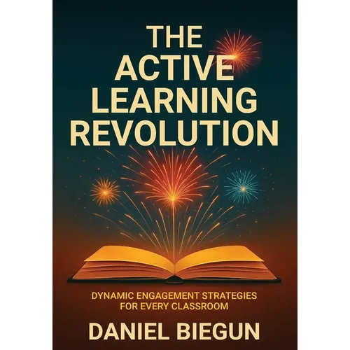 The Active Learning Revolution: Dynamic Engagement Strategies for Every Classroom - Paperback