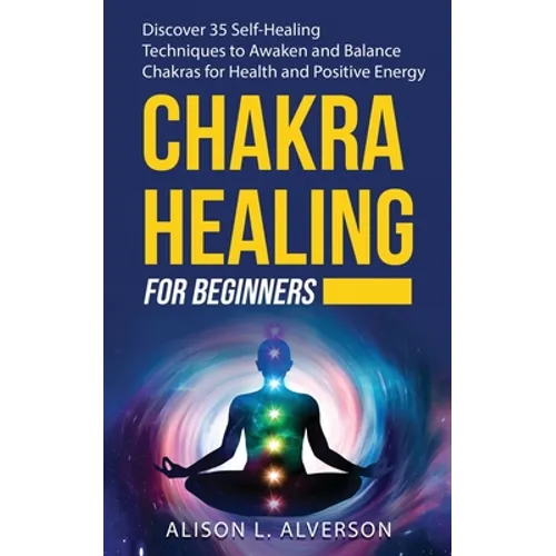 Chakra Healing for Beginners: Discover 35 Self-Healing Techniques to awaken and Balance Chakras for Health and Positive Energy: Spiritual Enlightenm - Paperback