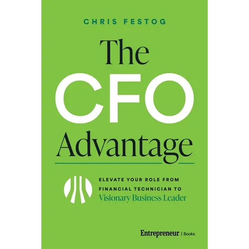 The CFO Advantage: Elevate Your Role from Financial Technician to Visionary Business Leader - Hardcover