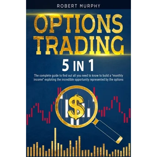 Options Trading [5 in 1]: The complete guide to find out all you need to know to build a monthly income exploting the incredible opportunity rep - Paperback