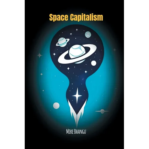 Space Capitalism: The Trillion-Dollar Race Beyond Earth