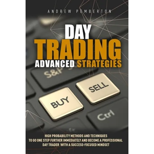 Day Trading Advanced Strategies: High Probability Methods and Techniques to go one step further immediately and become a Professional Day Trader with - Paperback