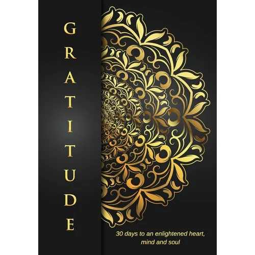 Gratitude: 30 Days to an Enlightened Heart, Mind and Soul. - Paperback