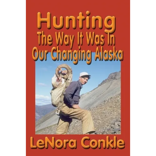 Hunting the Way it Was: The Way It Was In Our Changing Alaska - Paperback
