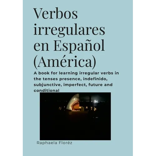 Verbos irregulares en Español (América): A book for learning irregular verbs in the tenses presence, indefinido, subjunctive, imperfect, future and co - Paperback