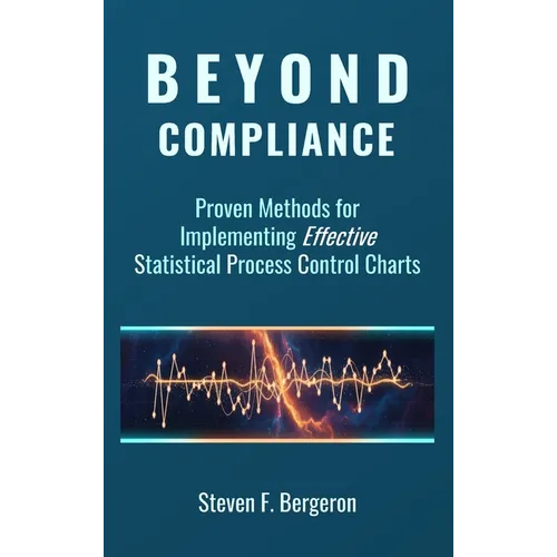 Beyond Compliance Proven Methods for Implementing Effective Statistical Process Control Charts - Hardcover