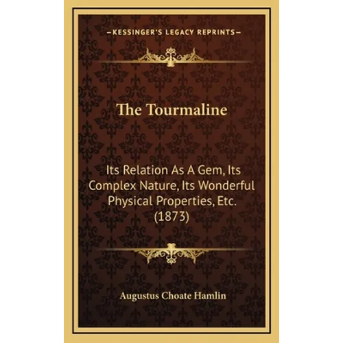 The Tourmaline: Its Relation As A Gem, Its Complex Nature, Its Wonderful Physical Properties, Etc. (1873) - Hardcover