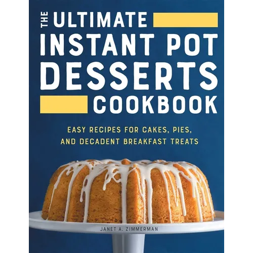The Ultimate Instant Pot Desserts Cookbook: Easy Recipes for Cakes, Pies, and Decadent Breakfast Treats - Paperback