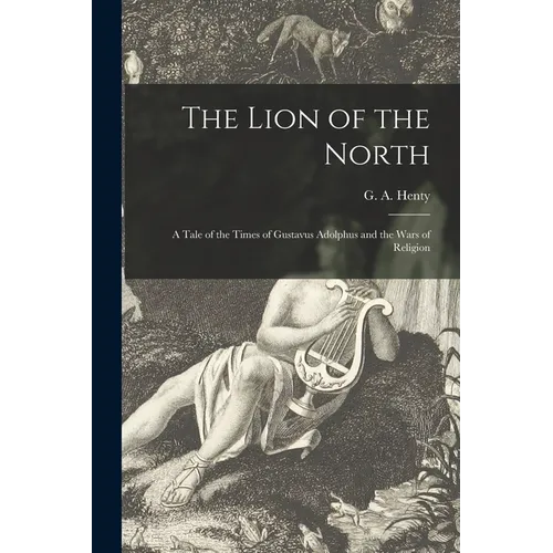 The Lion of the North [microform]: a Tale of the Times of Gustavus Adolphus and the Wars of Religion - Paperback