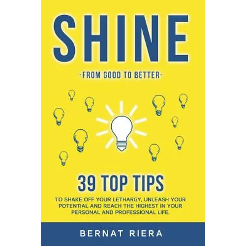 SHINE - 39 top tips to shake off your lethargy, unleash your potential and reach the highest in your personal and professional life: : Generate more m - Paperback