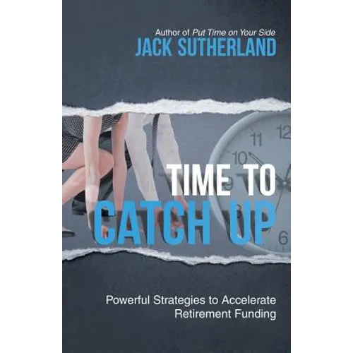 Time to Catch Up: Powerful Strategies to Accelerate Retirement Funding - Paperback