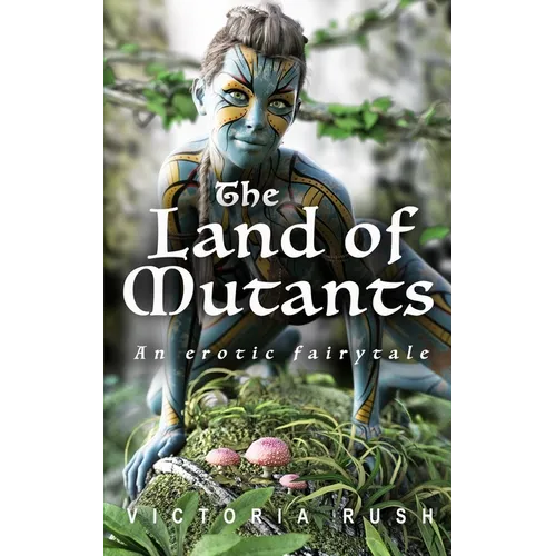 The Land of Mutants. An Erotic Fairytale: Forbidden Fantasies from Magical World - Paperback