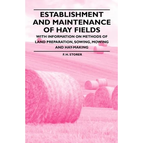 Establishment and Maintenance of Hay Fields: With Information on Methods of Land Preparation, Sowing, Mowing and Hay-Making - Paperback