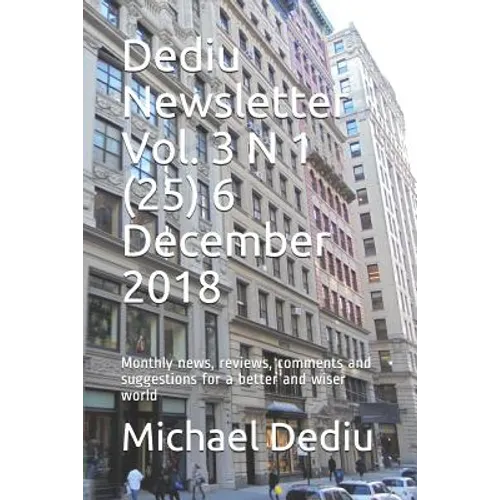 Dediu Newsletter Vol. 3 N 1 (25) 6 December 2018: Monthly news, reviews, comments and suggestions for a better and wiser world - Paperback