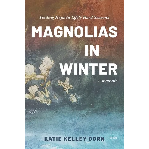 Magnolias in Winter: Finding Hope in Life's Hard Seasons - Paperback