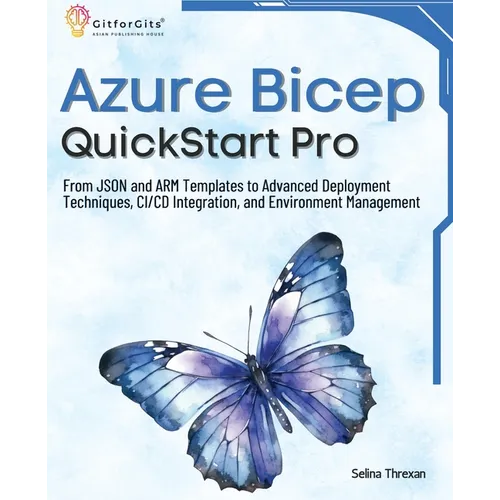 Azure Bicep QuickStart Pro: From JSON and ARM Templates to Advanced Deployment Techniques, CI/CD Integration, and Environment Management - Paperback