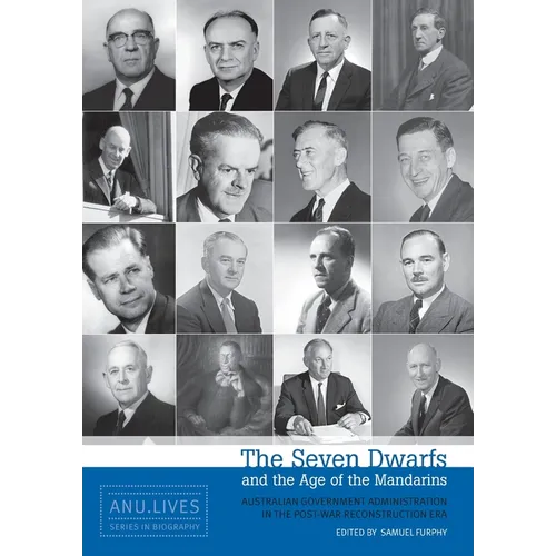 The Seven Dwarfs and the Age of the Mandarins: Australian Government Administration in the Post-War Reconstruction Era - Paperback