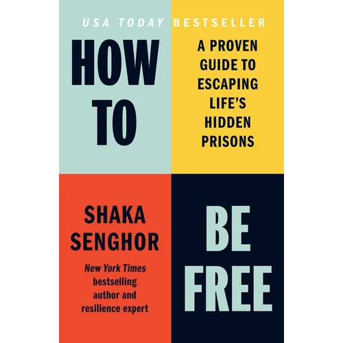 How to Be Free: A Proven Guide to Escaping Life's Hidden Prisons - Paperback