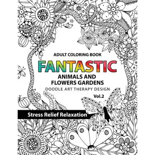 Fantastic Animals and Flowers Garden: Adult coloring book doodle art therapy design stress relief relaxation (garden coloring books for adults)